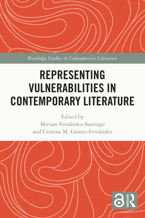 Representing Vulnerabilities in Contemporary Literature (Routledge Studies in Contemporary Literature)