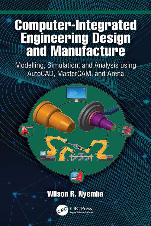 Book cover of Computer-Integrated Engineering Design and Manufacture: Modelling, Simulation, and Analysis using AutoCAD, MasterCAM, and Arena (1)