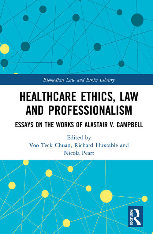 Healthcare Ethics, Law and Professionalism: Essays on the Works of Alastair V. Campbell (Biomedical Law and Ethics Library)
