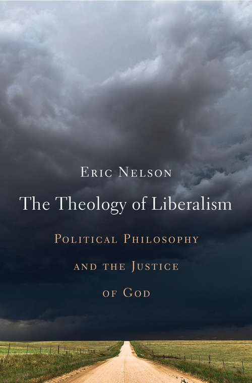 Book cover of The Theology of Liberalism: Political Philosophy and the Justice of God
