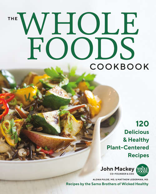 The Whole Foods Cookbook: 120 Delicious and Healthy Plant-Centered Recipes