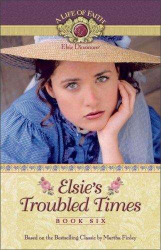 Book cover of Elsie's Troubled Times (Book Six of the Elsie Dinsmore: A Life of Faith Series)