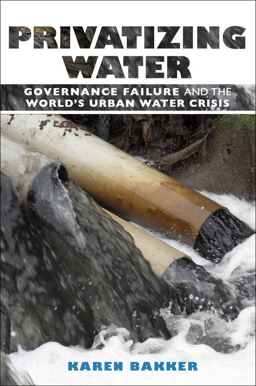 Book cover of Privatizing Water: Governance Failure and the World's Urban Water Crisis (Oxford Geographical And Environmental Studies Ser.)