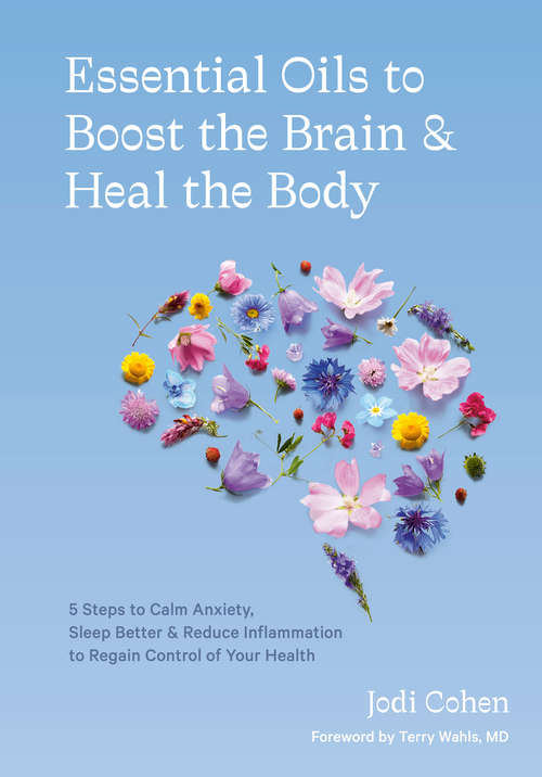 Book cover of Essential Oils to Boost the Brain and Heal the Body: 5 Steps to Calm Anxiety, Sleep Better, and Reduce Inflammation to Regain Control of Your Health