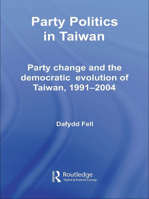Party Politics in Taiwan: Party Change and the Democratic Evolution of Taiwan, 1991-2004 (Politics in Asia)