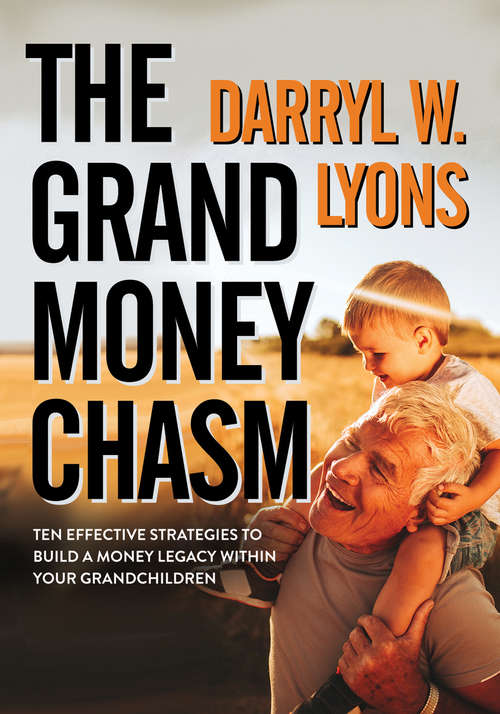 The Grand Money Chasm: Ten Effective Strategies to Build a Money Legacy Within Your Grandchildren