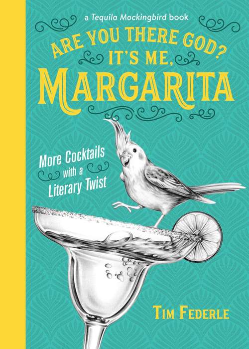 Are You There God? It's Me, Margarita: More Cocktails with a Literary Twist (A Tequila Mockingbird Book)