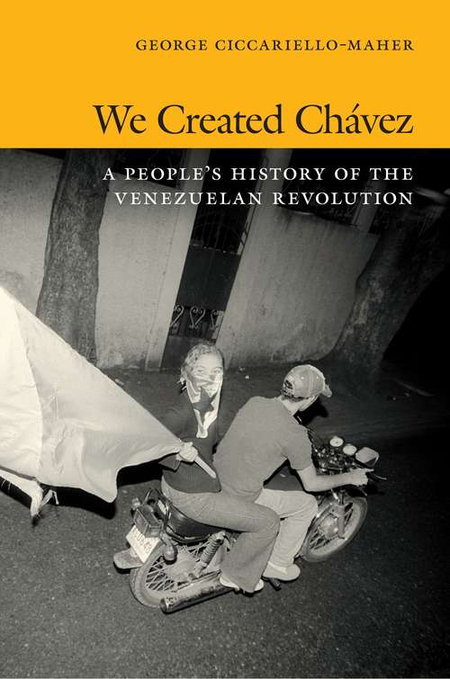 Book cover of We Created Chávez: A People's History of the Venezuelan Revolution