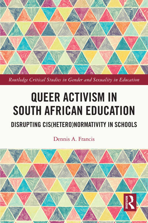 Queer Activism in South African Education: Disrupting Cis(hetero)normativity in Schools (Routledge Critical Studies in Gender and Sexuality in Education)