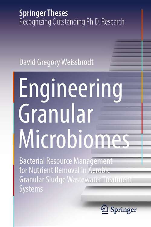 Book cover of Engineering Granular Microbiomes: Bacterial Resource Management for Nutrient Removal in Aerobic Granular Sludge Wastewater Treatment Systems (2024) (Springer Theses)