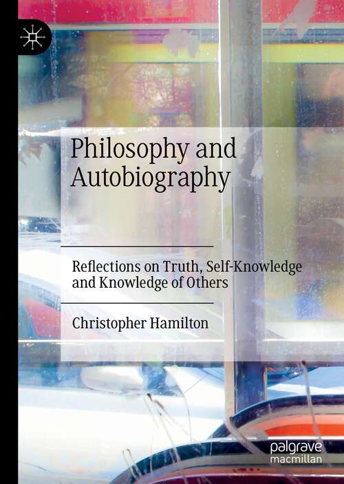 Book cover of Philosophy and Autobiography: Reflections on Truth, Self-Knowledge and Knowledge of Others (1st ed. 2021)