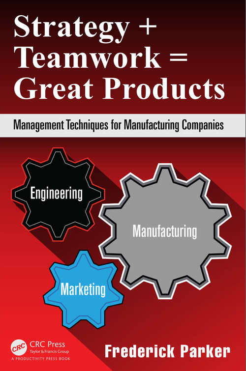 Book cover of Strategy + Teamwork = Great Products: Management Techniques for Manufacturing Companies