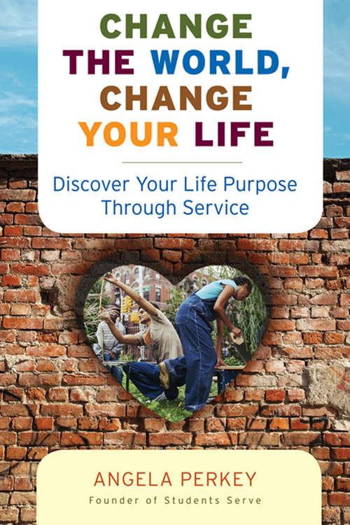 Book cover of Change The World, Change Your Life: Discover Your Life Purpose Through Service