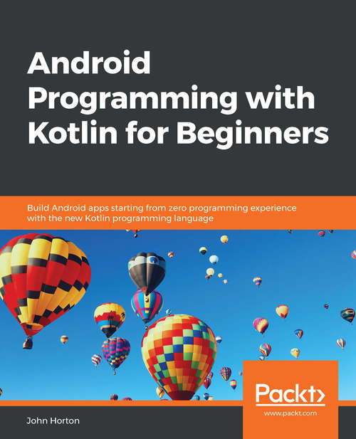 Android Programming with Kotlin for Beginners: Build Android apps starting from zero programming experience with the new Kotlin programming language