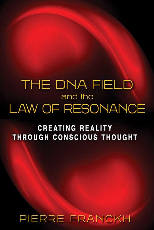 Book cover of The DNA Field and the Law of Resonance: Creating Reality through Conscious Thought