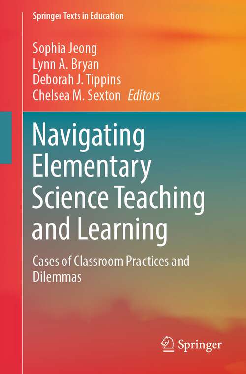 Book cover of Navigating Elementary Science Teaching and Learning: Cases of Classroom Practices and Dilemmas (1st ed. 2023) (Springer Texts in Education)