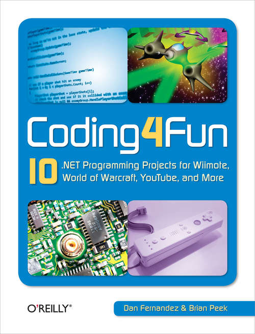 Coding4Fun: 10 .NET Programming Projects for Wiimote, YouTube, World of Warcraft, and More