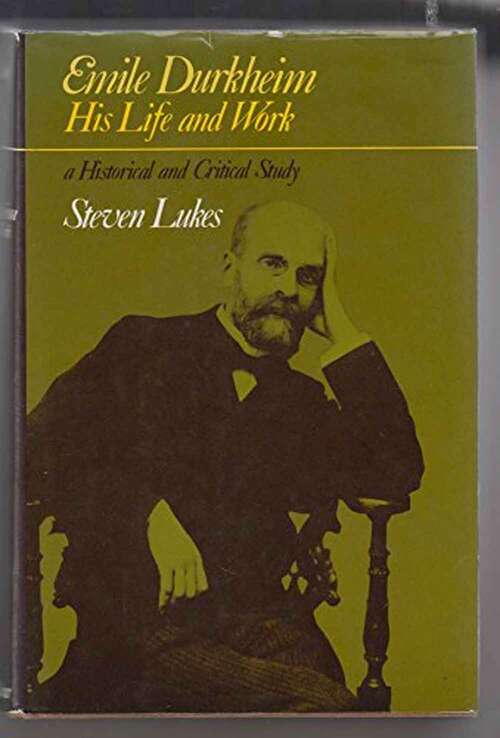 Book cover of Emile Durkheim: His Life And Work, A Historical And Critical Study