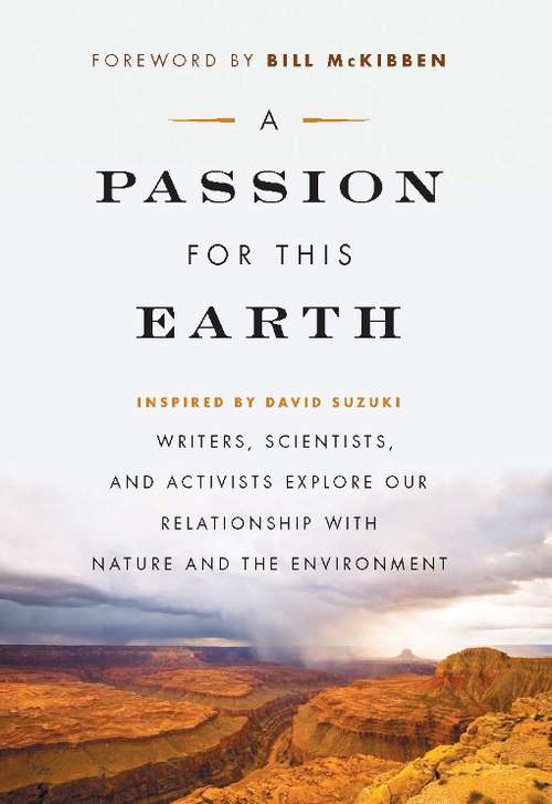 A Passion for This Earth: Writers, Scientists, and Activists Explore Our Relationship with Nature and the Environment
