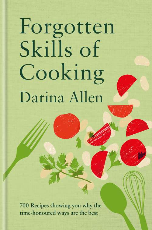 Book cover of Forgotten Skills of Cooking: 700 Recipes Showing You Why the Time-honoured Ways Are the Best