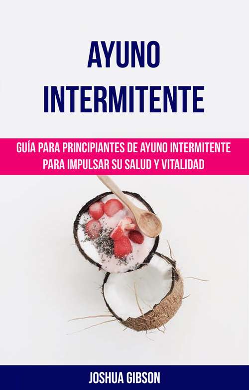 Book cover of Ayuno Intermitente: Guía para principiantes de ayuno intermitente para impulsar su salud y vitalidad