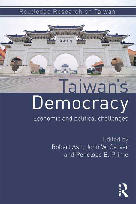 Taiwan's Democracy: Economic and Political Challenges (Routledge Research on Taiwan Series)
