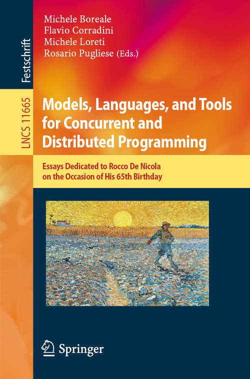 Models, Languages, and Tools for Concurrent and Distributed Programming: Essays Dedicated to Rocco De Nicola on the Occasion of His 65th Birthday (Lecture Notes in Computer Science #11665)