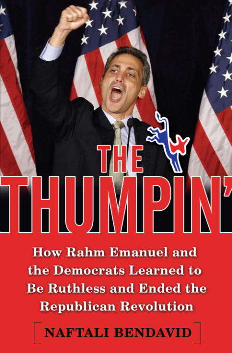 Book cover of The Thumpin': How Rahm Emanuel and the Democrats Learned to Be Ruthless and Ended the Republican Revolution