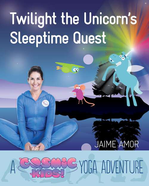 Twilight the Unicorn's Sleepytime Quest: A Cosmic Kids Yoga Adventure (Cosmic Kids Yoga Adventure #4)