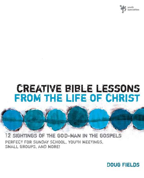 Book cover of Creative Bible Lessons from the Life of Christ: 12 Ready-to-Use Bible Lessons  for Your Youth Group