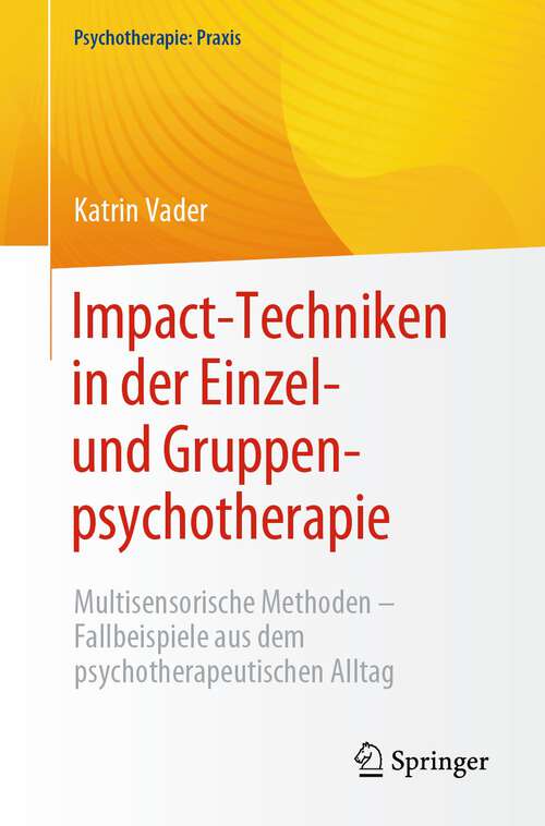 Book cover of Impact-Techniken in der Einzel- und Gruppenpsychotherapie: Multisensorische Methoden - Fallbeispiele aus dem psychotherapeutischen Alltag (1. Aufl. 2023) (Psychotherapie: Praxis)