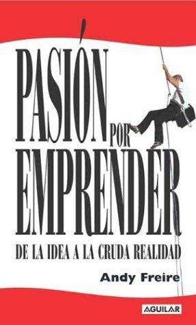 Book cover of Pasión por emprender. De la idea a la cruda realidad