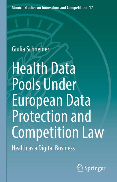 Book cover of Health Data Pools Under European Data Protection and Competition Law: Health as a Digital Business (1st ed. 2022) (Munich Studies on Innovation and Competition #17)