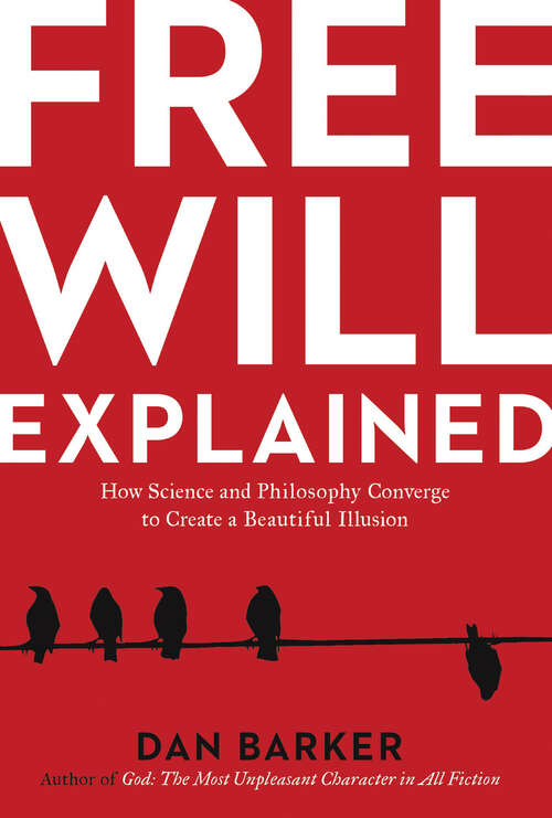 Book cover of Free Will Explained: How Science and Philosophy Converge to Create a Beautiful Illusion