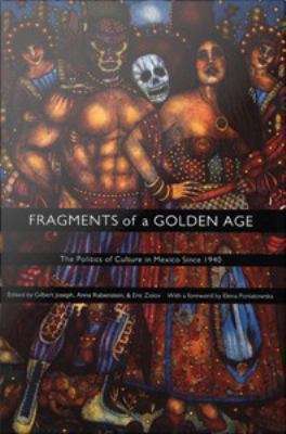 Fragments of a Golden Age: The Politics of Culture in Mexico Since 1940