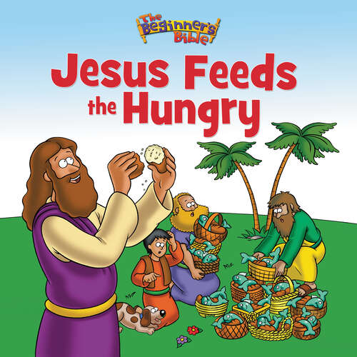 Book cover of The Beginner's Bible Jesus Feeds the Hungry (The Beginner's Bible)