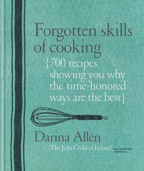 Book cover of Forgotten Skills of Cooking: The Time-honoured Ways Are The Best-over 700 Recipes Show You Why