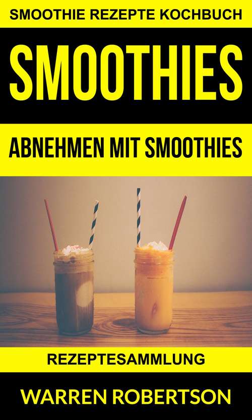 Book cover of Smoothies: Abnehmen mit Smoothies - Rezeptesammlung (Smoothie Rezepte Kochbuch)