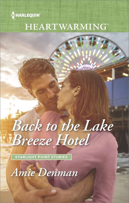 Back to the Lake Breeze Hotel: Marrying The Wedding Crasher Back To The Lake Breeze Hotel Always The Hero Crossing The Goal Line (Starlight Point Stories Ser. #5)