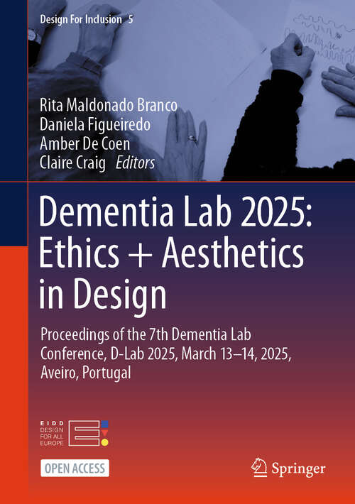 Book cover of Dementia Lab 2025: Ethics + Aesthetics in Design: Proceedings of the 7th Dementia Lab Conference, D-Lab 2025, March 13–14, 2025, Aveiro, Portugal (Design For Inclusion #5)
