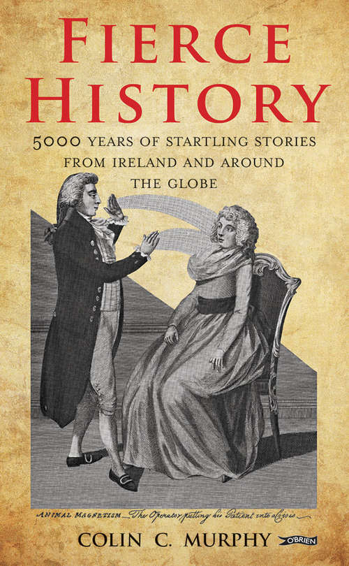 Fierce History: 5,000 years of startling stories from Ireland and around the globe