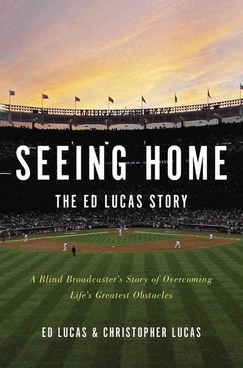 Seeing Home: A Blind Broadcaster's Story of Overcoming Life's Greatest Obstacles