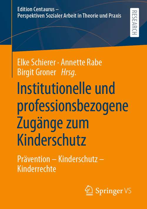 Book cover of Institutionelle und professionsbezogene Zugänge zum Kinderschutz: Prävention – Kinderschutz – Kinderrechte (1. Aufl. 2022) (Edition Centaurus - Perspektiven Sozialer Arbeit in Theorie und Praxis)