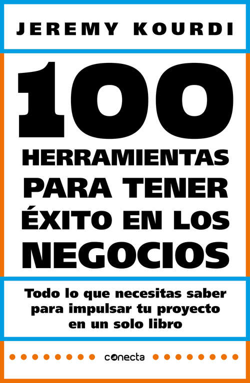 Book cover of 100 herramientas para tener éxito en los negocios: Todo lo que necesitas saber para impulsar tu proyecto en un solo libro