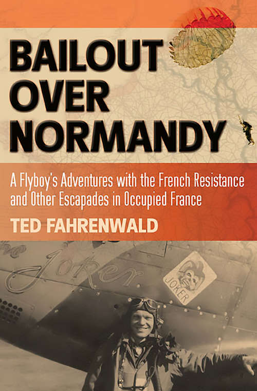 Book cover of Bailout Over Normandy: A Flyboy's Adventures with the French Resistance and Other Escapades in Occupied France