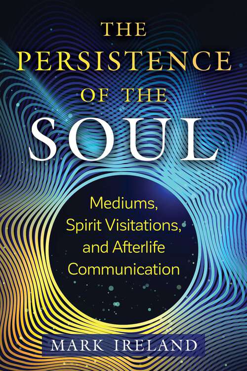 Book cover of The Persistence of the Soul: Mediums, Spirit Visitations, and Afterlife Communication (2nd Edition, New Edition of Messages from the Afterlife)
