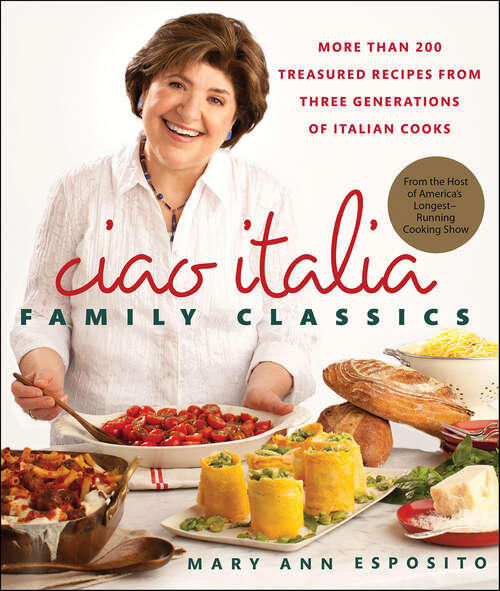 Book cover of Ciao Italia Family Classics: More than 200 Treasured Recipes from Three Generations of Italian Cooks (Ciao Italia Ser.)