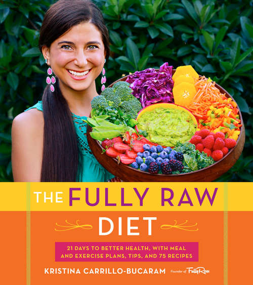 Book cover of The Fully Raw Diet: 21 Days to Better Health, with Meal and Exercise Plans, Tips, and 75 Recipes