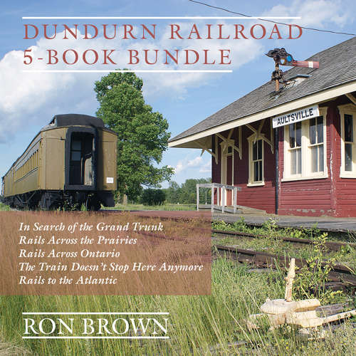 Book cover of Dundurn Railroad 5-Book Bundle: In Search of the Grand Trunk / Rails Across the Prairies / Rails Across Ontario / The Train Doesn't Stop Here Anymore / Rails to the Atlantic