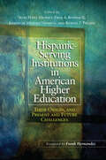 Hispanic-Serving Institutions in American Higher Education: Their Origin, and Present and Future Challenges